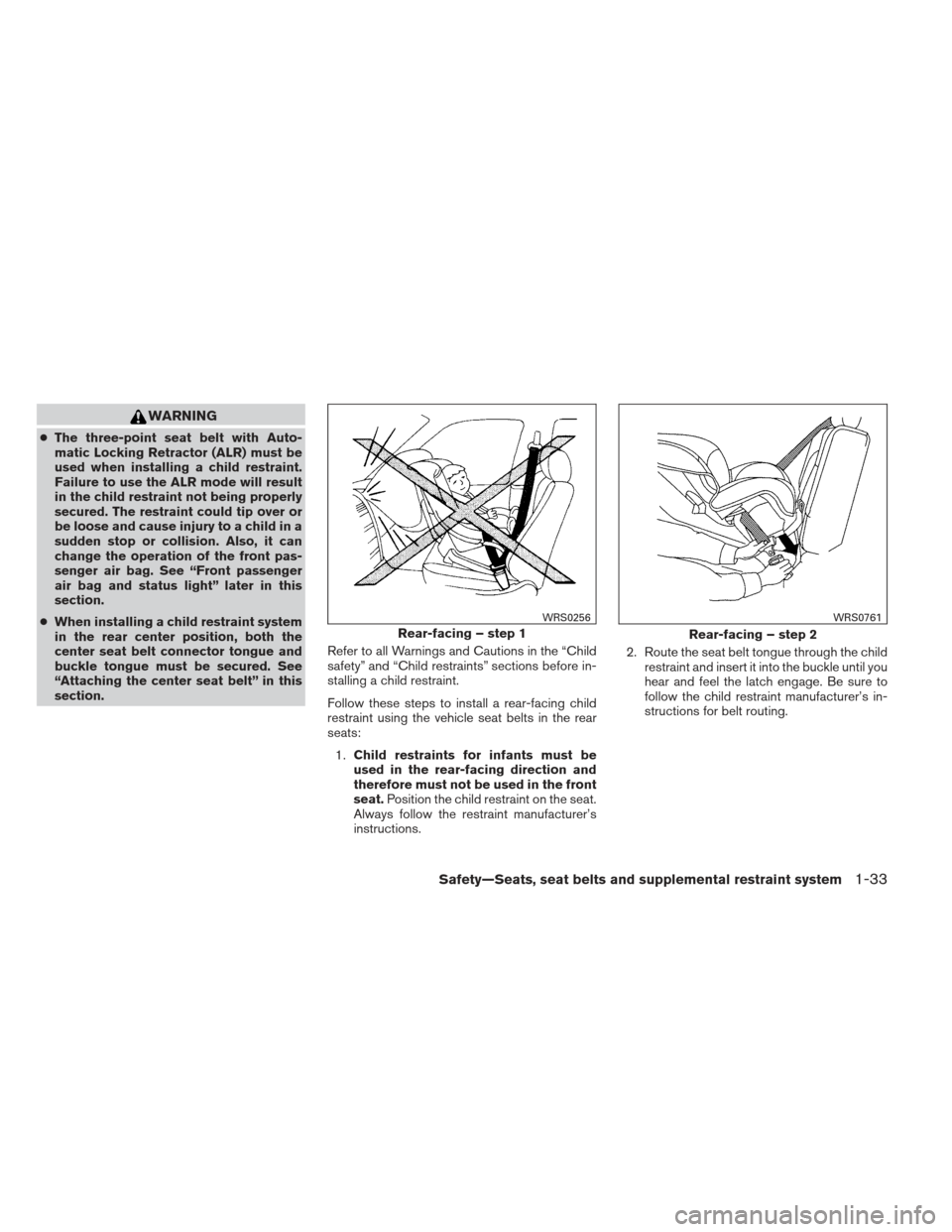 NISSAN XTERRA 2012 N50 / 2.G Service Manual WARNING
●The three-point seat belt with Auto-
matic Locking Retractor (ALR) must be
used when installing a child restraint.
Failure to use the ALR mode will result
in the child restraint not being p