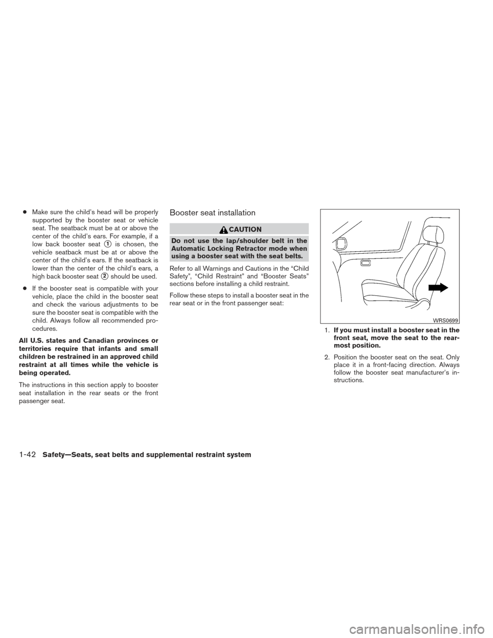 NISSAN XTERRA 2012 N50 / 2.G Workshop Manual ●Make sure the child’s head will be properly
supported by the booster seat or vehicle
seat. The seatback must be at or above the
center of the child’s ears. For example, if a
low back booster se NISSAN XTERRA 2012 N50 / 2.G Workshop Manual ●Make sure the child’s head will be properly
supported by the booster seat or vehicle
seat. The seatback must be at or above the
center of the child’s ears. For example, if a
low back booster se
