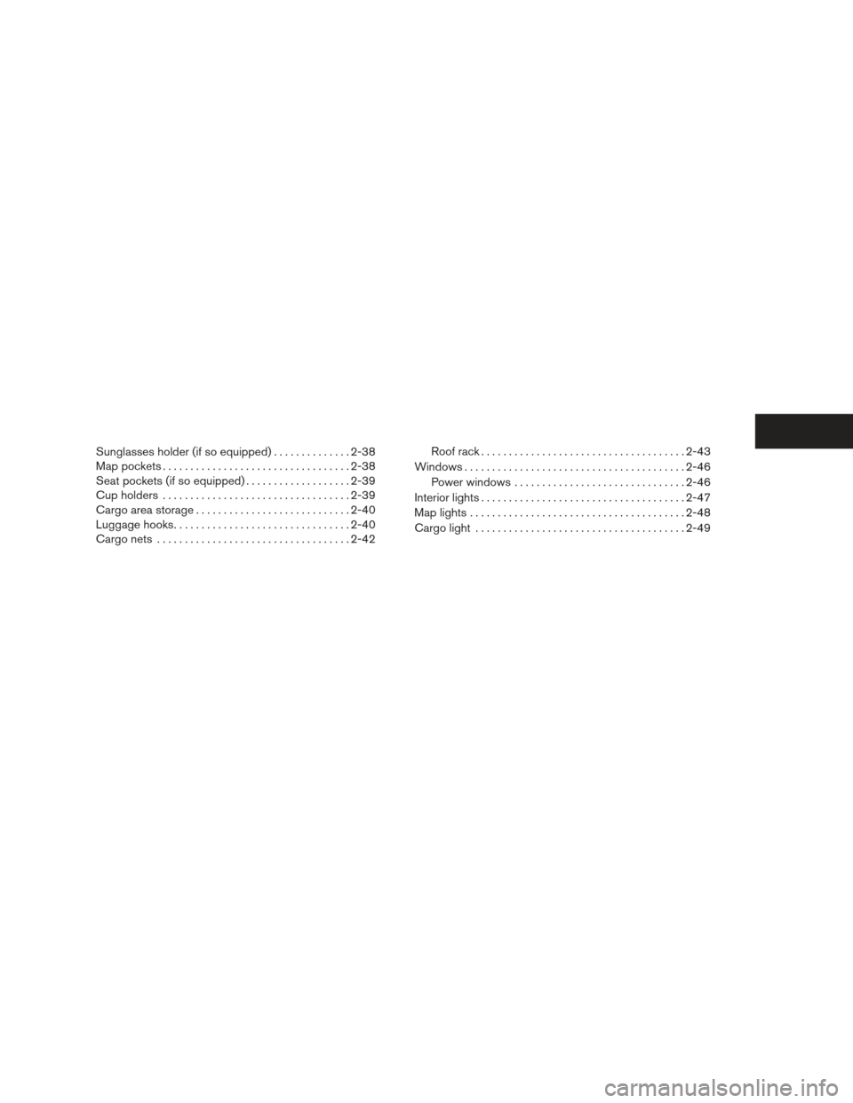NISSAN XTERRA 2012 N50 / 2.G Manual PDF Sunglasses holder (if so equipped)..............2-38
Map pockets .................................. 2-38
Seat pockets (if so equipped) . ..................2-39
Cup holders ............................