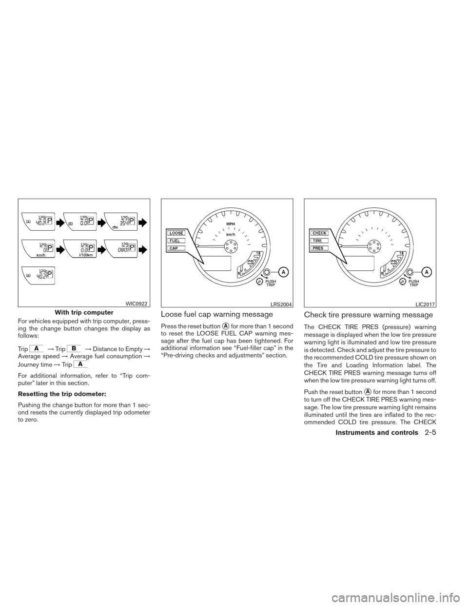 NISSAN XTERRA 2012 N50 / 2.G Owners Manual For vehicles equipped with trip computer, press-
ing the change button changes the display as
follows:
Trip
→Trip→Distance to Empty →
Average speed →Average fuel consumption →
Journey time NISSAN XTERRA 2012 N50 / 2.G Owners Manual For vehicles equipped with trip computer, press-
ing the change button changes the display as
follows:
Trip
→Trip→Distance to Empty →
Average speed →Average fuel consumption →
Journey time
