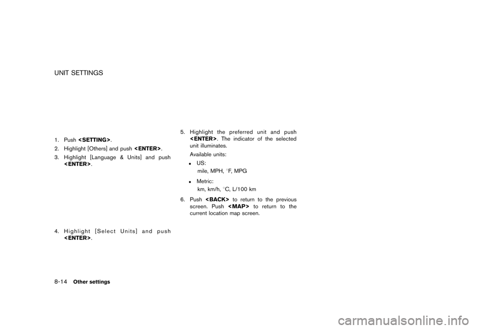 NISSAN MURANO 2016 2.G 08IT Navigation Manual Black plate (172,1)
[ Edit: 2012/ 4/ 11 Model: 08NJ-N ]
8-14Other settings
UNIT SETTINGSGUID-2516D14A-D794-4F6C-9566-7B41267ACB36
NSE00341. Push<SETTING>.
2. Highlight [Others] and push <ENTER>.
3. Hi