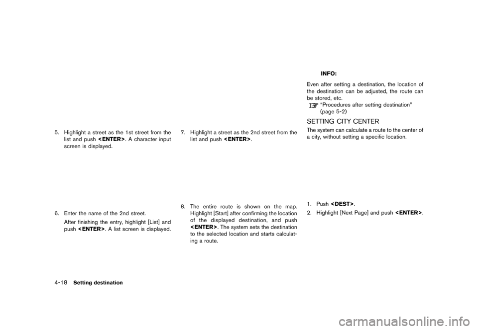 NISSAN QUEST 2013 RE52 / 4.G 08IT Navigation Manual Black plate (80,1)
[ Edit: 2012/ 4/ 11 Model: 08NJ-N ]
4-18Setting destination
NDE00645. Highlight a street as the 1st street from thelist and push <ENTER>. A character input
screen is displayed.
NDE0