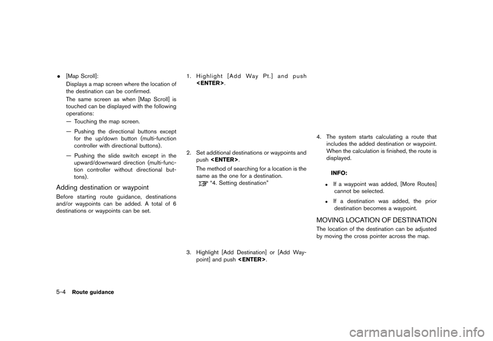 NISSAN PATHFINDER 2017 R52 / 4.G 08IT Navigation Manual Black plate (88,1)
[ Edit: 2012/ 4/ 11 Model: 08NJ-N ]
5-4Route guidance
.[Map Scroll]:
Displays a map screen where the location of
the destination can be confirmed.
The same screen as when [Map Scrol