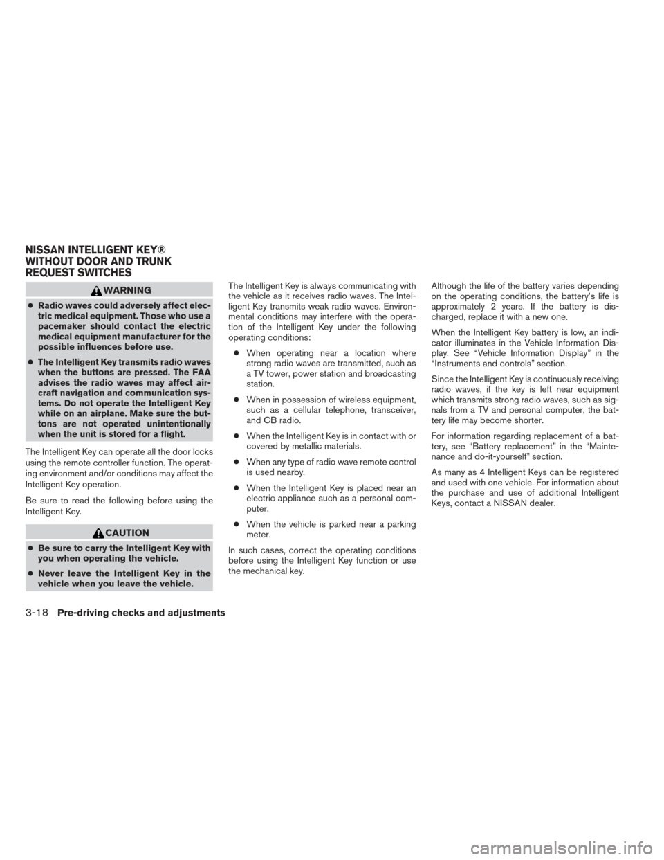 NISSAN ALTIMA 2013 L33 / 5.G Owners Manual WARNING
●Radio waves could adversely affect elec-
tric medical equipment. Those who use a
pacemaker should contact the electric
medical equipment manufacturer for the
possible influences before use.