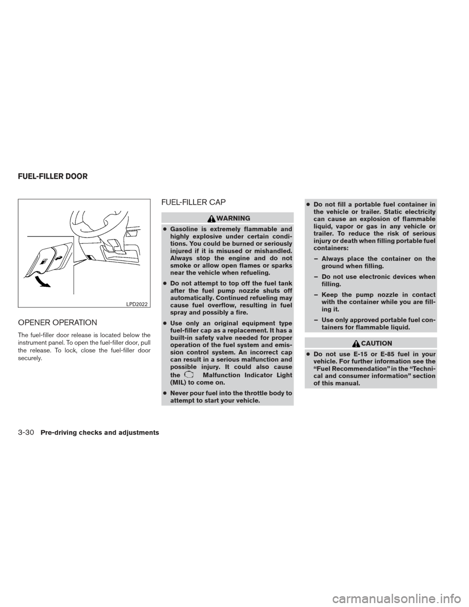 NISSAN ALTIMA 2013 L33 / 5.G Owners Manual OPENER OPERATION
The fuel-filler door release is located below the
instrument panel. To open the fuel-filler door, pull
the release. To lock, close the fuel-filler door
securely.
FUEL-FILLER CAP
WARNI