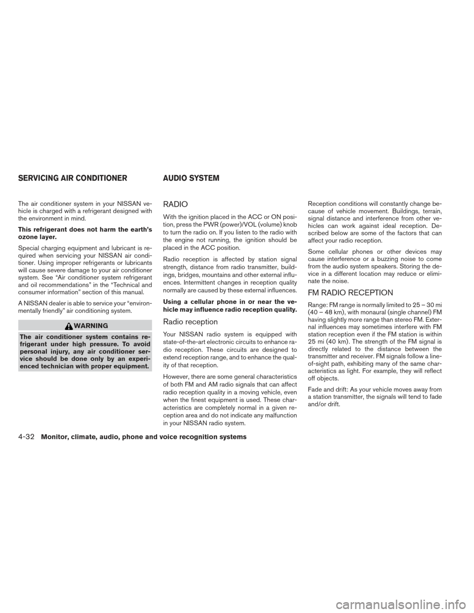 NISSAN ALTIMA 2013 L33 / 5.G Owners Manual The air conditioner system in your NISSAN ve-
hicle is charged with a refrigerant designed with
the environment in mind.
This refrigerant does not harm the earth’s
ozone layer.
Special charging equi NISSAN ALTIMA 2013 L33 / 5.G Owners Manual The air conditioner system in your NISSAN ve-
hicle is charged with a refrigerant designed with
the environment in mind.
This refrigerant does not harm the earth’s
ozone layer.
Special charging equi