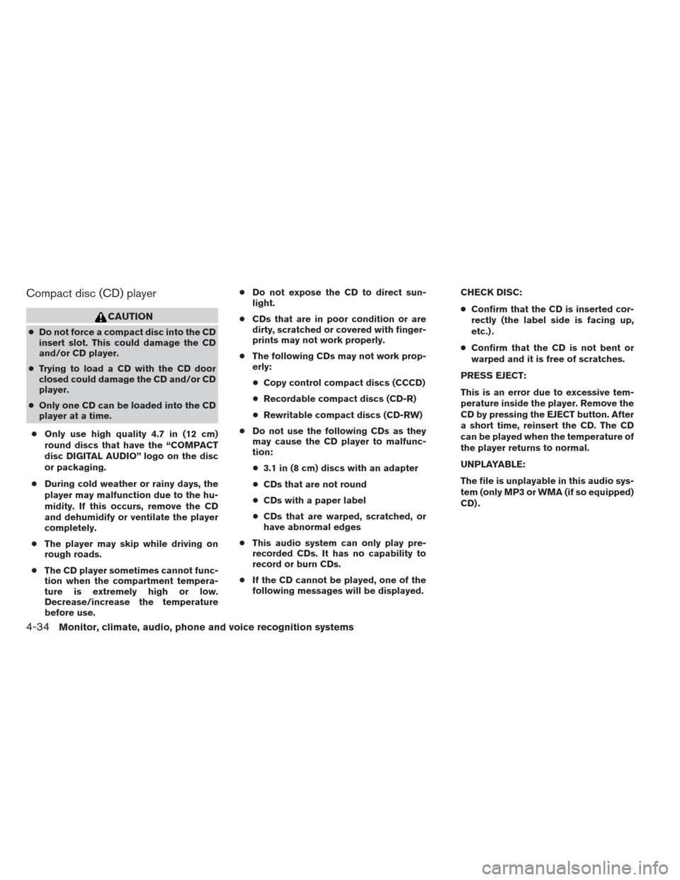 NISSAN ALTIMA 2013 L33 / 5.G Owners Manual Compact disc (CD) player
CAUTION
●Do not force a compact disc into the CD
insert slot. This could damage the CD
and/or CD player.
● Trying to load a CD with the CD door
closed could damage the CD NISSAN ALTIMA 2013 L33 / 5.G Owners Manual Compact disc (CD) player
CAUTION
●Do not force a compact disc into the CD
insert slot. This could damage the CD
and/or CD player.
● Trying to load a CD with the CD door
closed could damage the CD