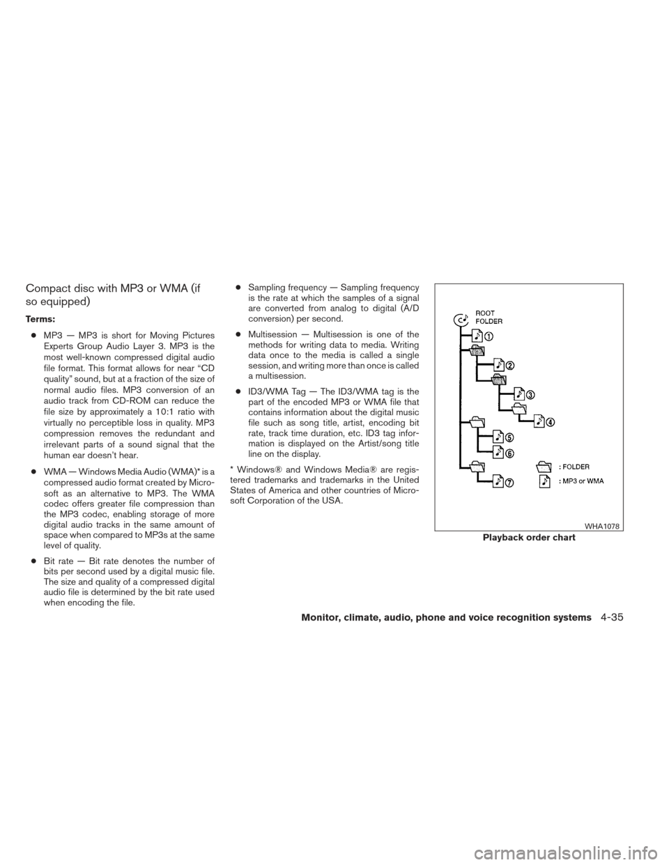 NISSAN ALTIMA 2013 L33 / 5.G Owners Manual Compact disc with MP3 or WMA (if
so equipped)
Terms:● MP3 — MP3 is short for Moving Pictures
Experts Group Audio Layer 3. MP3 is the
most well-known compressed digital audio
file format. This form