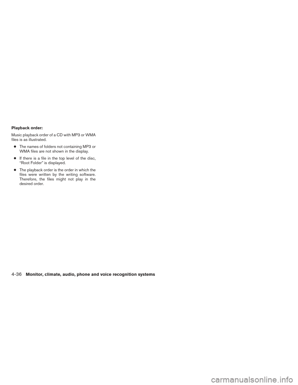 NISSAN ALTIMA 2013 L33 / 5.G Owners Manual Playback order:
Music playback order of a CD with MP3 or WMA
files is as illustrated.● The names of folders not containing MP3 or
WMA files are not shown in the display.
● If there is a file in th NISSAN ALTIMA 2013 L33 / 5.G Owners Manual Playback order:
Music playback order of a CD with MP3 or WMA
files is as illustrated.● The names of folders not containing MP3 or
WMA files are not shown in the display.
● If there is a file in th