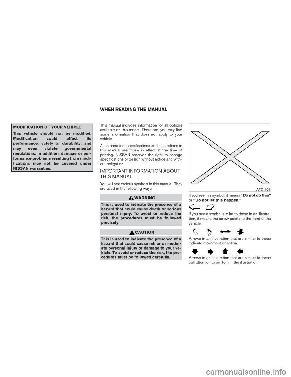 NISSAN ALTIMA 2013 L33 / 5.G Owners Manual MODIFICATION OF YOUR VEHICLE
This vehicle should not be modified.
Modification could affect its
performance, safety or durability, and
may even violate governmental
regulations. In addition, damage or NISSAN ALTIMA 2013 L33 / 5.G Owners Manual MODIFICATION OF YOUR VEHICLE
This vehicle should not be modified.
Modification could affect its
performance, safety or durability, and
may even violate governmental
regulations. In addition, damage or