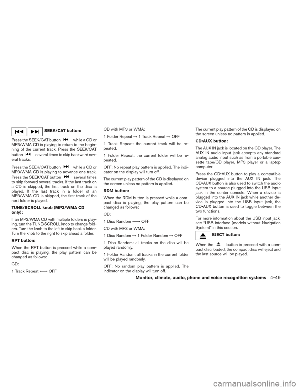 NISSAN ALTIMA 2013 L33 / 5.G Owners Manual SEEK/CAT button:
Press the SEEK/CAT button
while a CD or
MP3/WMA CD is playing to return to the begin-
ning of the current track. Press the SEEK/CAT
button
several times to skip backward sev-
eral tra NISSAN ALTIMA 2013 L33 / 5.G Owners Manual SEEK/CAT button:
Press the SEEK/CAT button
while a CD or
MP3/WMA CD is playing to return to the begin-
ning of the current track. Press the SEEK/CAT
button
several times to skip backward sev-
eral tra
