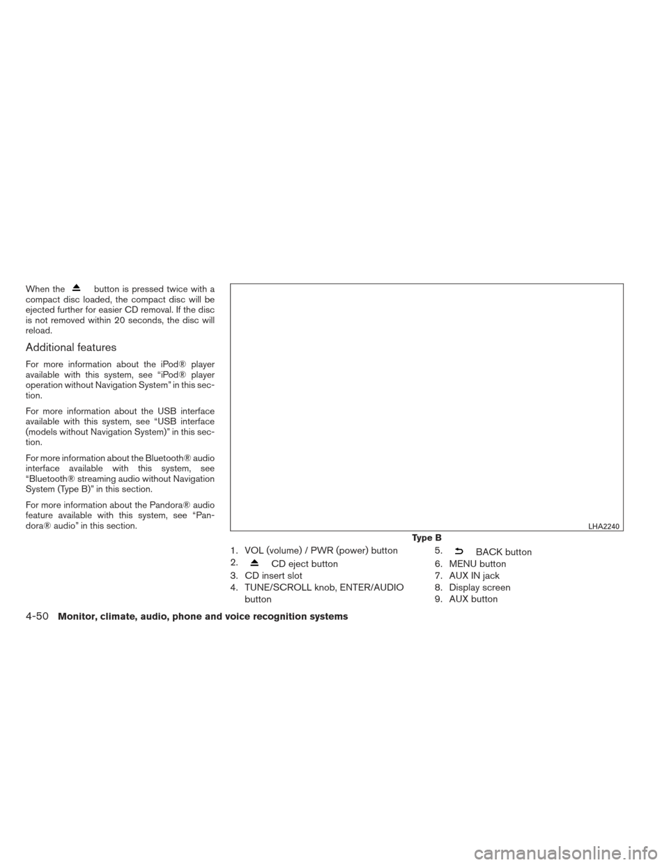 NISSAN ALTIMA 2013 L33 / 5.G Owners Manual When thebutton is pressed twice with a
compact disc loaded, the compact disc will be
ejected further for easier CD removal. If the disc
is not removed within 20 seconds, the disc will
reload.
Addition NISSAN ALTIMA 2013 L33 / 5.G Owners Manual When thebutton is pressed twice with a
compact disc loaded, the compact disc will be
ejected further for easier CD removal. If the disc
is not removed within 20 seconds, the disc will
reload.
Addition