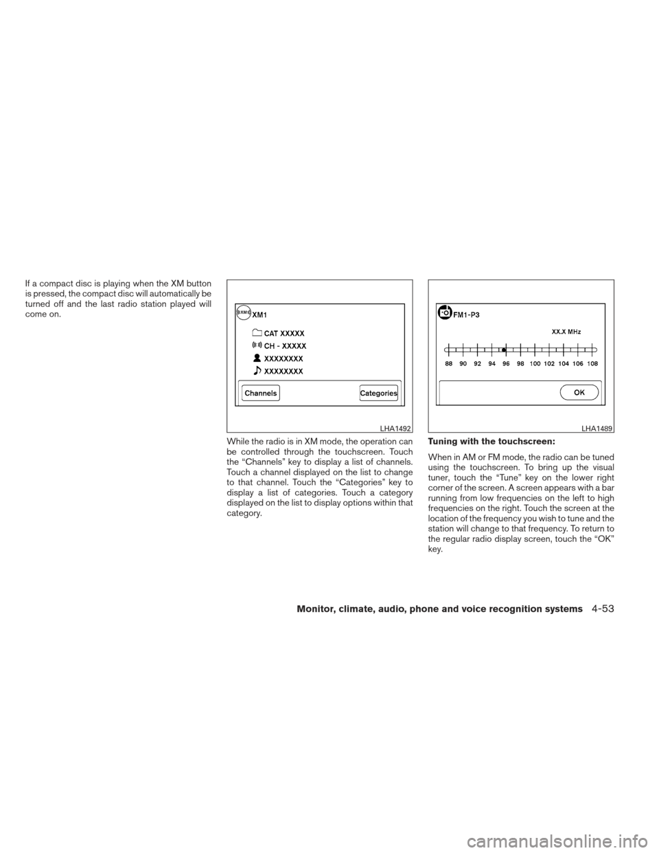 NISSAN ALTIMA 2013 L33 / 5.G Owners Manual If a compact disc is playing when the XM button
is pressed, the compact disc will automatically be
turned off and the last radio station played will
come on.While the radio is in XM mode, the operatio NISSAN ALTIMA 2013 L33 / 5.G Owners Manual If a compact disc is playing when the XM button
is pressed, the compact disc will automatically be
turned off and the last radio station played will
come on.While the radio is in XM mode, the operatio