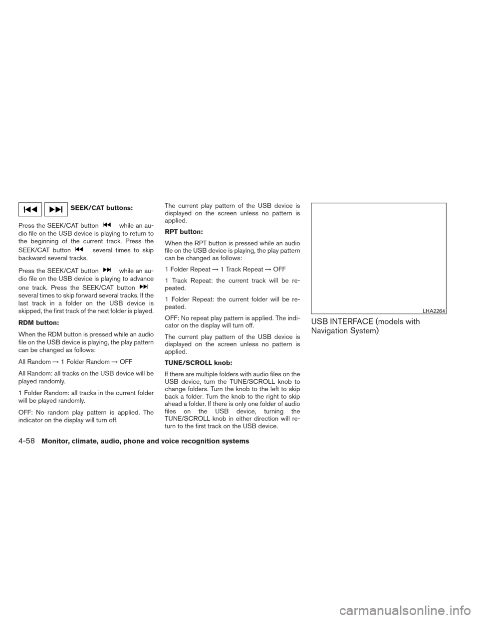 NISSAN ALTIMA 2013 L33 / 5.G Owners Manual SEEK/CAT buttons:
Press the SEEK/CAT button
while an au-
dio file on the USB device is playing to return to
the beginning of the current track. Press the
SEEK/CAT button
several times to skip
backward NISSAN ALTIMA 2013 L33 / 5.G Owners Manual SEEK/CAT buttons:
Press the SEEK/CAT button
while an au-
dio file on the USB device is playing to return to
the beginning of the current track. Press the
SEEK/CAT button
several times to skip
backward