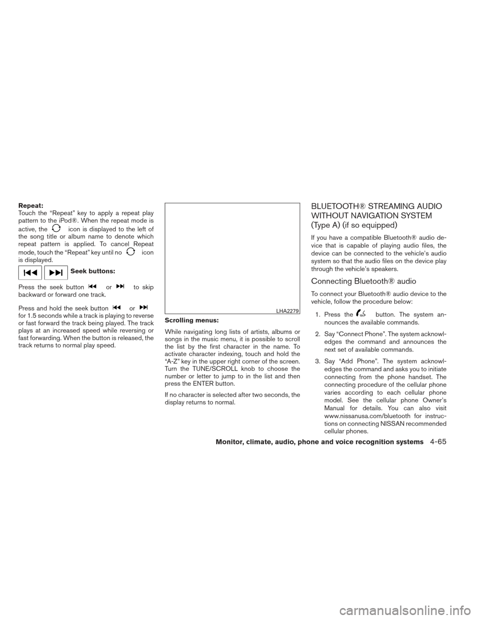 NISSAN ALTIMA 2013 L33 / 5.G Owners Manual Repeat:
Touch the “Repeat” key to apply a repeat play
pattern to the iPod®. When the repeat mode is
active, the
icon is displayed to the left of
the song title or album name to denote which
repea