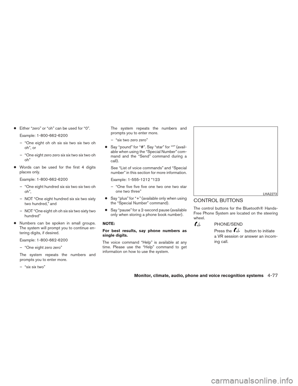 NISSAN ALTIMA 2013 L33 / 5.G Owners Manual ●Either “zero” or “oh” can be used for “0”.
Example: 1-800-662-6200
– “One eight oh oh six six two six two oh oh”, or
– “One eight zero zero six six two six two oh oh”
● Wo