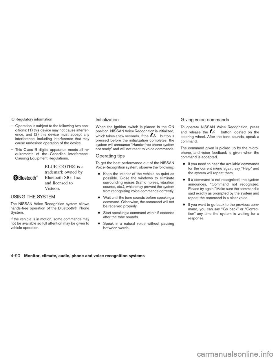 NISSAN ALTIMA 2013 L33 / 5.G Owners Manual IC Regulatory information
– Operation is subject to the following two con-ditions: (1) this device may not cause interfer-
ence, and (2) this device must accept any
interference, including interfere