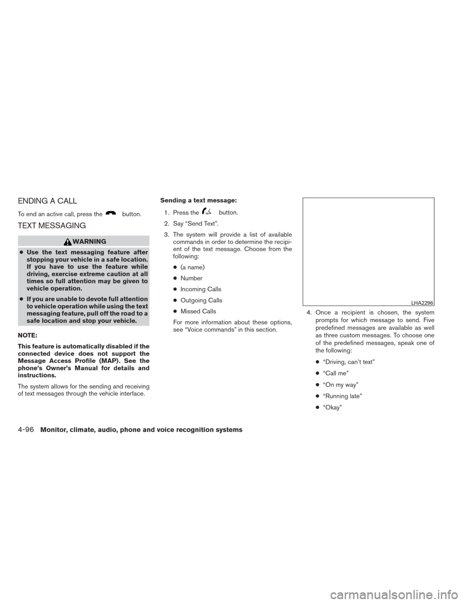 NISSAN ALTIMA 2013 L33 / 5.G Owners Manual ENDING A CALL
To end an active call, press thebutton.
TEXT MESSAGING
WARNING
●Use the text messaging feature after
stopping your vehicle in a safe location.
If you have to use the feature while
driv