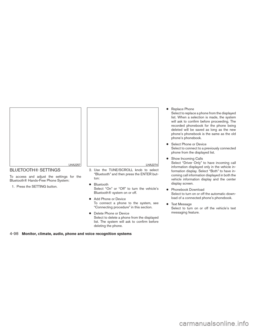 NISSAN ALTIMA 2013 L33 / 5.G Owners Manual BLUETOOTH® SETTINGS
To access and adjust the settings for the
Bluetooth® Hands-Free Phone System:1. Press the SETTING button. 2. Use the TUNE/SCROLL knob to select
“Bluetooth” and then press the