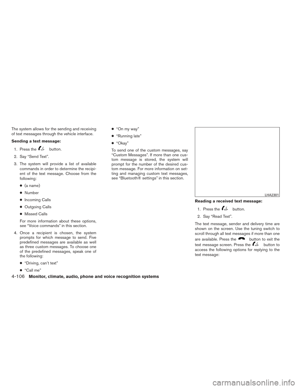 NISSAN ALTIMA 2013 L33 / 5.G Owners Manual The system allows for the sending and receiving
of text messages through the vehicle interface.
Sending a text message:1. Press the
button.
2. Say “Send Text”.
3. The system will provide a list of NISSAN ALTIMA 2013 L33 / 5.G Owners Manual The system allows for the sending and receiving
of text messages through the vehicle interface.
Sending a text message:1. Press the
button.
2. Say “Send Text”.
3. The system will provide a list of
