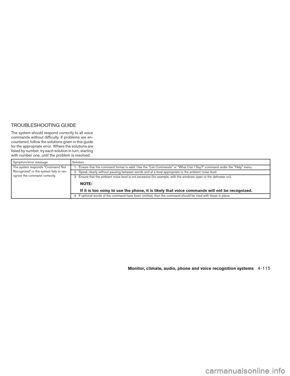 NISSAN ALTIMA 2013 L33 / 5.G Owners Manual TROUBLESHOOTING GUIDE
The system should respond correctly to all voice
commands without difficulty. If problems are en-
countered, follow the solutions given in this guide
for the appropriate error. W NISSAN ALTIMA 2013 L33 / 5.G Owners Manual TROUBLESHOOTING GUIDE
The system should respond correctly to all voice
commands without difficulty. If problems are en-
countered, follow the solutions given in this guide
for the appropriate error. W