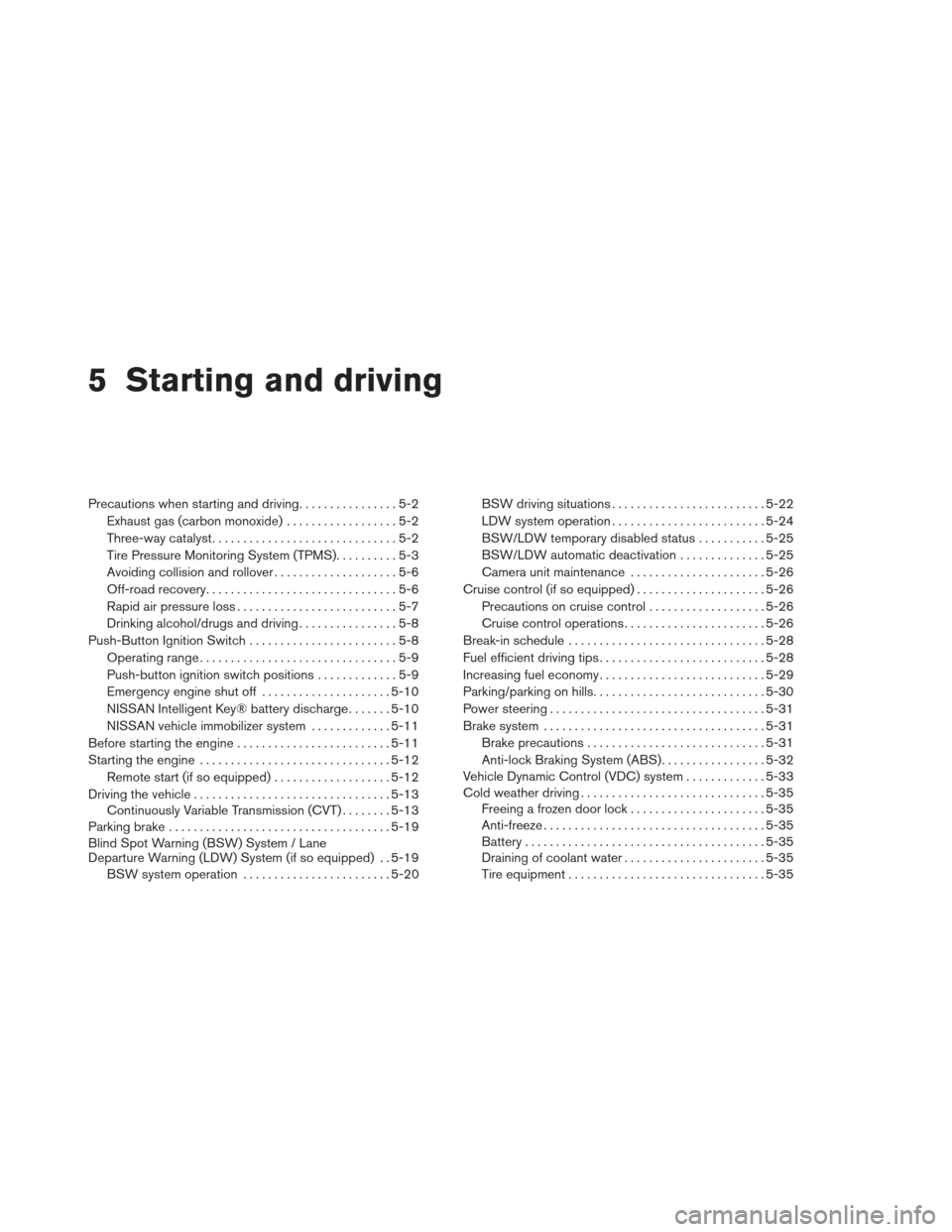 NISSAN ALTIMA 2013 L33 / 5.G User Guide 5 Starting and driving
Precautions when starting and driving................5-2
Exhaust gas (carbon monoxide) ..................5-2
Three-way catalyst ..............................5-2
Tire Pressure M