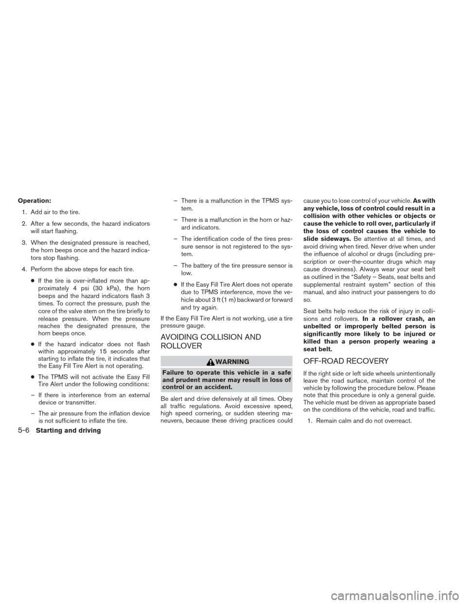 NISSAN ALTIMA 2013 L33 / 5.G Owners Manual Operation:1. Add air to the tire.
2. After a few seconds, the hazard indicators will start flashing.
3. When the designated pressure is reached, the horn beeps once and the hazard indica-
tors stop fl NISSAN ALTIMA 2013 L33 / 5.G Owners Manual Operation:1. Add air to the tire.
2. After a few seconds, the hazard indicators will start flashing.
3. When the designated pressure is reached, the horn beeps once and the hazard indica-
tors stop fl