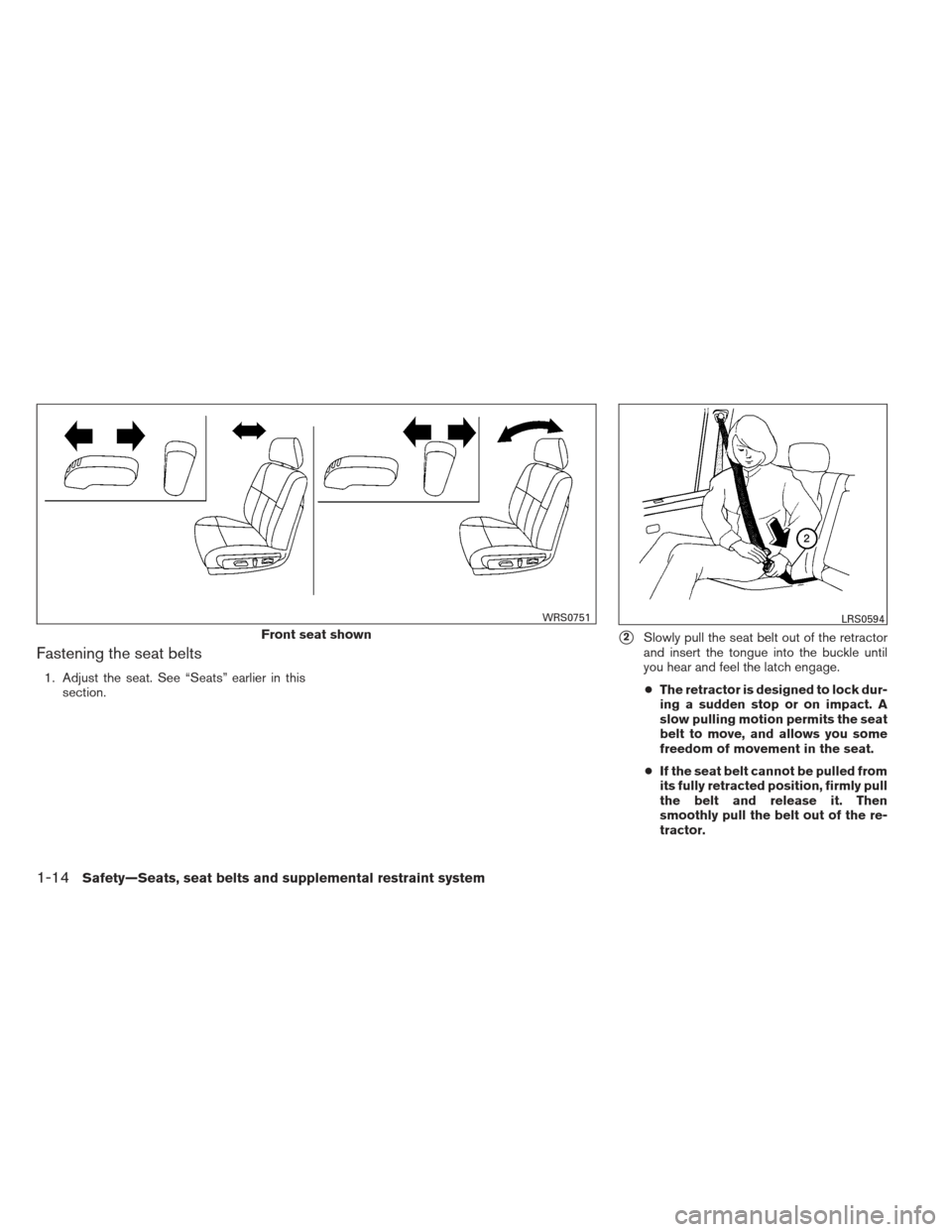 NISSAN ALTIMA 2013 L33 / 5.G Owners Guide Fastening the seat belts
1. Adjust the seat. See “Seats” earlier in thissection.
2Slowly pull the seat belt out of the retractor
and insert the tongue into the buckle until
you hear and feel the 