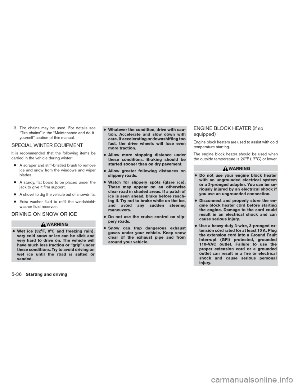 NISSAN ALTIMA 2013 L33 / 5.G Owners Manual 3. Tire chains may be used. For details see“Tire chains” in the “Maintenance and do-it-
yourself” section of this manual.
SPECIAL WINTER EQUIPMENT
It is recommended that the following items be NISSAN ALTIMA 2013 L33 / 5.G Owners Manual 3. Tire chains may be used. For details see“Tire chains” in the “Maintenance and do-it-
yourself” section of this manual.
SPECIAL WINTER EQUIPMENT
It is recommended that the following items be