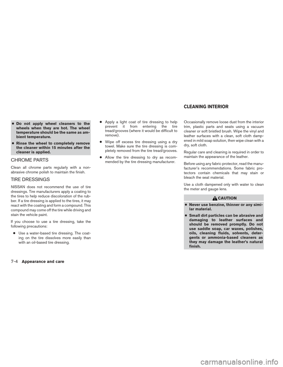 NISSAN ALTIMA 2013 L33 / 5.G Owners Manual ●Do not apply wheel cleaners to the
wheels when they are hot. The wheel
temperature should be the same as am-
bient temperature.
● Rinse the wheel to completely remove
the cleaner within 15 minute NISSAN ALTIMA 2013 L33 / 5.G Owners Manual ●Do not apply wheel cleaners to the
wheels when they are hot. The wheel
temperature should be the same as am-
bient temperature.
● Rinse the wheel to completely remove
the cleaner within 15 minute