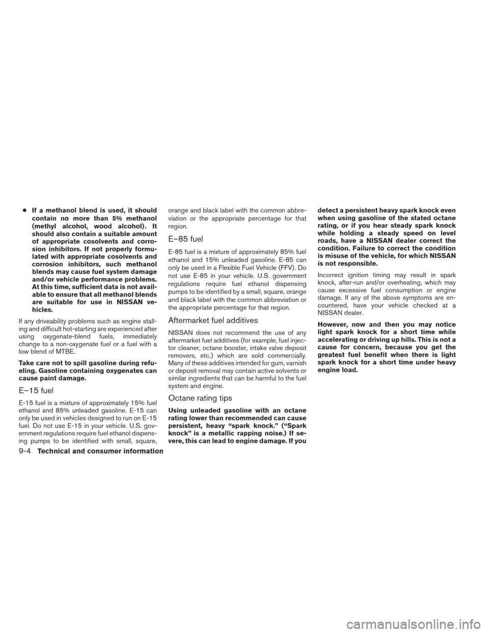 NISSAN ALTIMA 2013 L33 / 5.G Owners Manual ●If a methanol blend is used, it should
contain no more than 5% methanol
(methyl alcohol, wood alcohol) . It
should also contain a suitable amount
of appropriate cosolvents and corro-
sion inhibitor NISSAN ALTIMA 2013 L33 / 5.G Owners Manual ●If a methanol blend is used, it should
contain no more than 5% methanol
(methyl alcohol, wood alcohol) . It
should also contain a suitable amount
of appropriate cosolvents and corro-
sion inhibitor