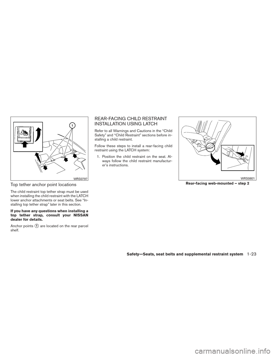 NISSAN ALTIMA 2013 L33 / 5.G Owners Guide Top tether anchor point locations
The child restraint top tether strap must be used
when installing the child restraint with the LATCH
lower anchor attachments or seat belts. See “In-
stalling top t