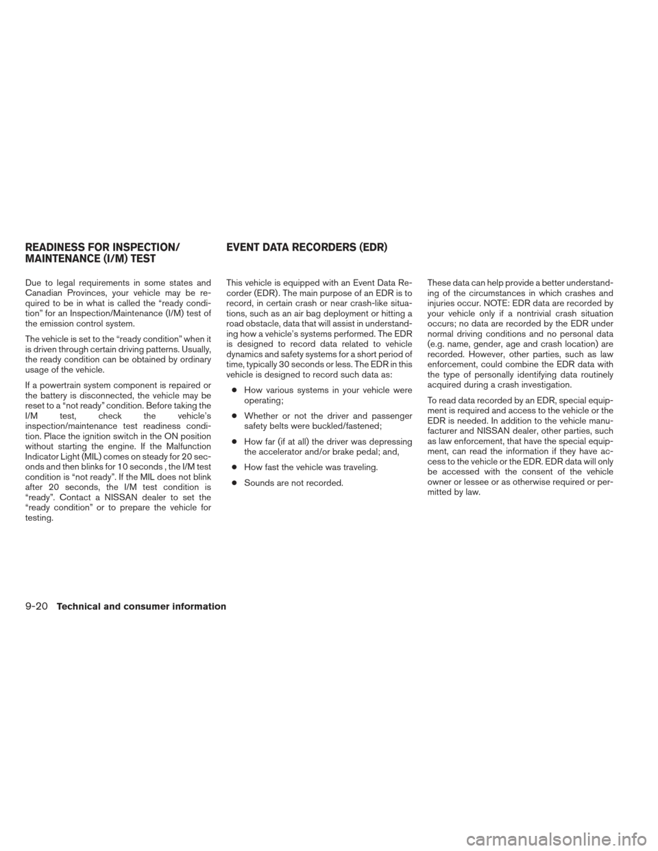 NISSAN ALTIMA 2013 L33 / 5.G Owners Manual Due to legal requirements in some states and
Canadian Provinces, your vehicle may be re-
quired to be in what is called the “ready condi-
tion” for an Inspection/Maintenance (I/M) test of
the emis NISSAN ALTIMA 2013 L33 / 5.G Owners Manual Due to legal requirements in some states and
Canadian Provinces, your vehicle may be re-
quired to be in what is called the “ready condi-
tion” for an Inspection/Maintenance (I/M) test of
the emis