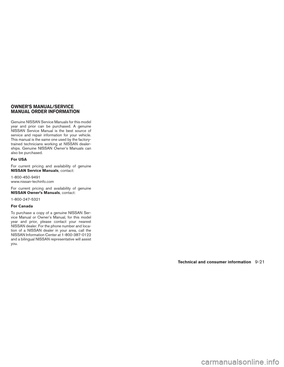 NISSAN ALTIMA 2013 L33 / 5.G Owners Manual Genuine NISSAN Service Manuals for this model
year and prior can be purchased. A genuine
NISSAN Service Manual is the best source of
service and repair information for your vehicle.
This manual is the NISSAN ALTIMA 2013 L33 / 5.G Owners Manual Genuine NISSAN Service Manuals for this model
year and prior can be purchased. A genuine
NISSAN Service Manual is the best source of
service and repair information for your vehicle.
This manual is the