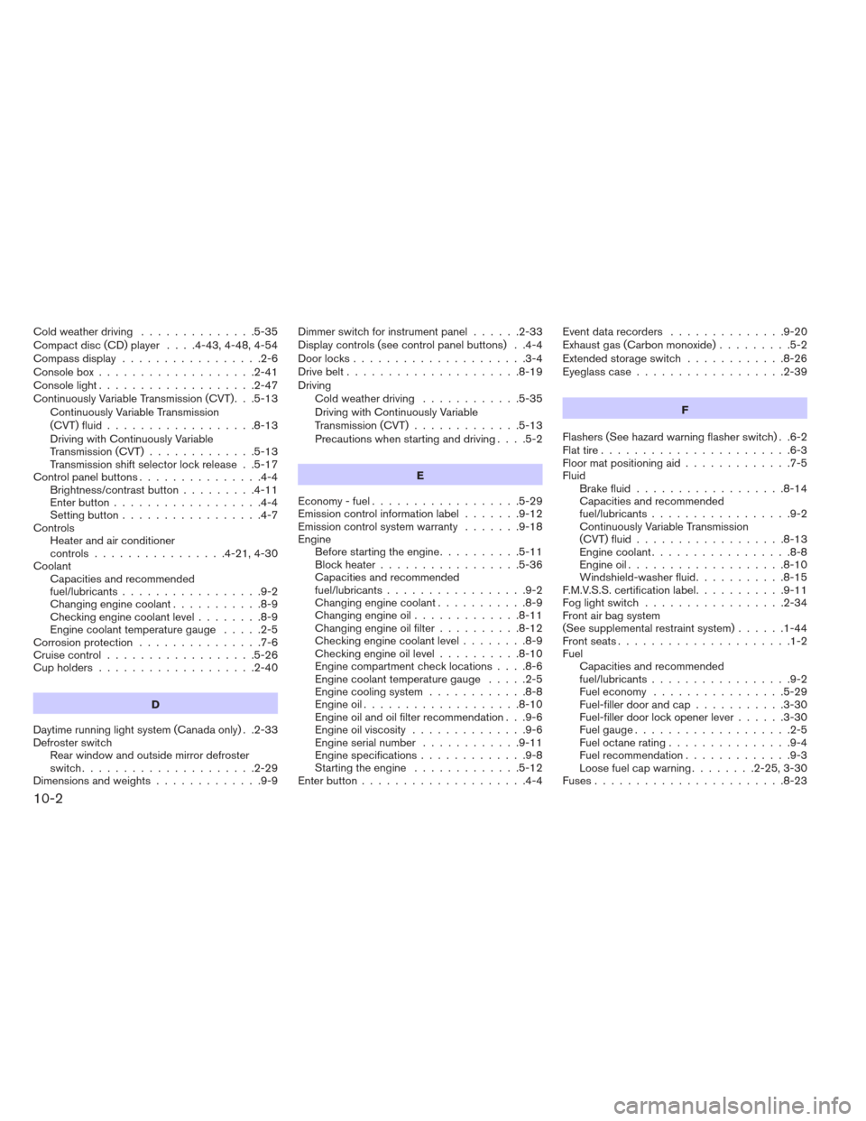 NISSAN ALTIMA 2013 L33 / 5.G Service Manual Cold weather driving..............5-35
Compact disc (CD) player ....4-43,4-48,4-54
Compass display .................2-6
Console box ...................2-41
Console light ...................2-47
Contin