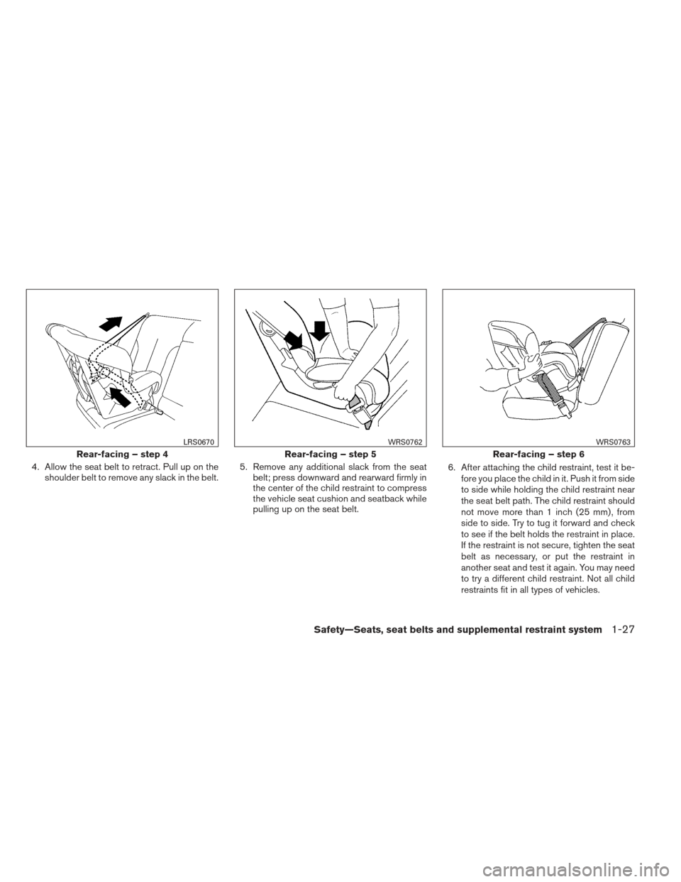 NISSAN ALTIMA 2013 L33 / 5.G Owners Guide 4. Allow the seat belt to retract. Pull up on theshoulder belt to remove any slack in the belt. 5. Remove any additional slack from the seat
belt; press downward and rearward firmly in
the center of t