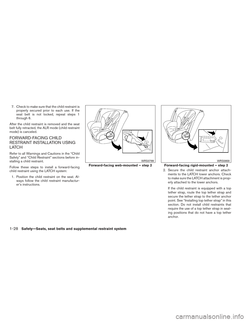 NISSAN ALTIMA 2013 L33 / 5.G Service Manual 7. Check to make sure that the child restraint isproperly secured prior to each use. If the
seat belt is not locked, repeat steps 1
through 6.
After the child restraint is removed and the seat
belt fu