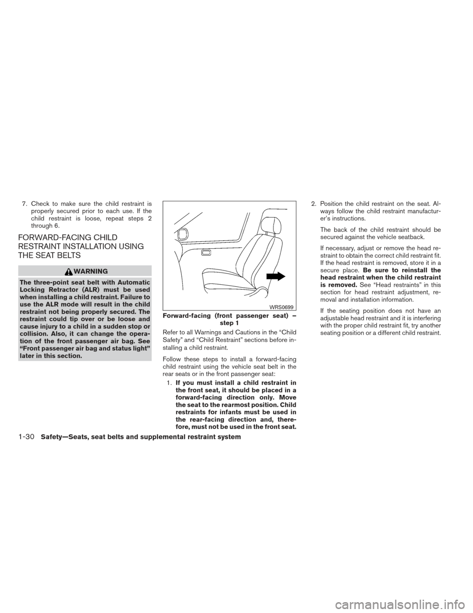 NISSAN ALTIMA 2013 L33 / 5.G Owners Manual 7. Check to make sure the child restraint isproperly secured prior to each use. If the
child restraint is loose, repeat steps 2
through 6.
FORWARD-FACING CHILD
RESTRAINT INSTALLATION USING
THE SEAT BE NISSAN ALTIMA 2013 L33 / 5.G Owners Manual 7. Check to make sure the child restraint isproperly secured prior to each use. If the
child restraint is loose, repeat steps 2
through 6.
FORWARD-FACING CHILD
RESTRAINT INSTALLATION USING
THE SEAT BE