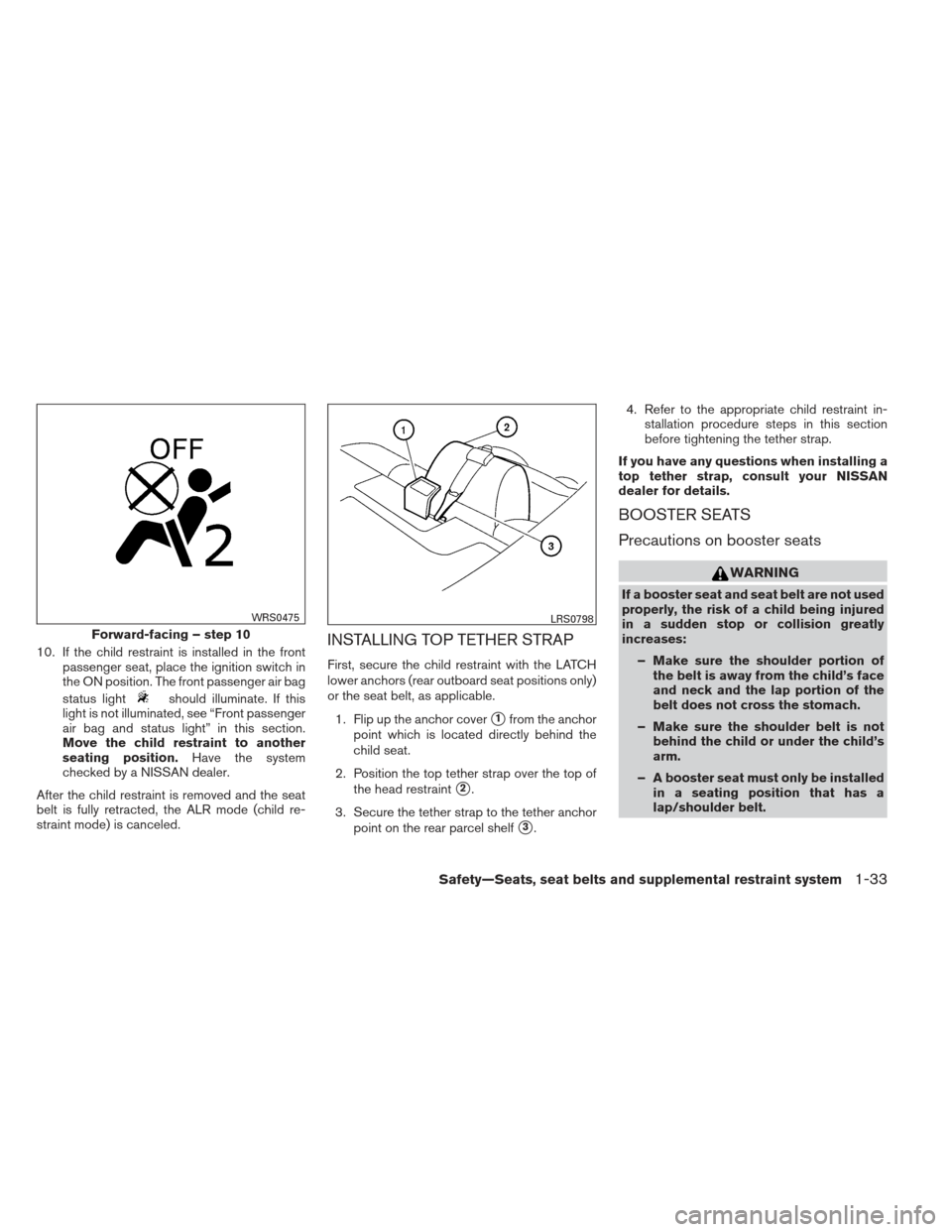 NISSAN ALTIMA 2013 L33 / 5.G Owners Manual 10. If the child restraint is installed in the frontpassenger seat, place the ignition switch in
the ON position. The front passenger air bag
status light
should illuminate. If this
light is not illum NISSAN ALTIMA 2013 L33 / 5.G Owners Manual 10. If the child restraint is installed in the frontpassenger seat, place the ignition switch in
the ON position. The front passenger air bag
status light
should illuminate. If this
light is not illum