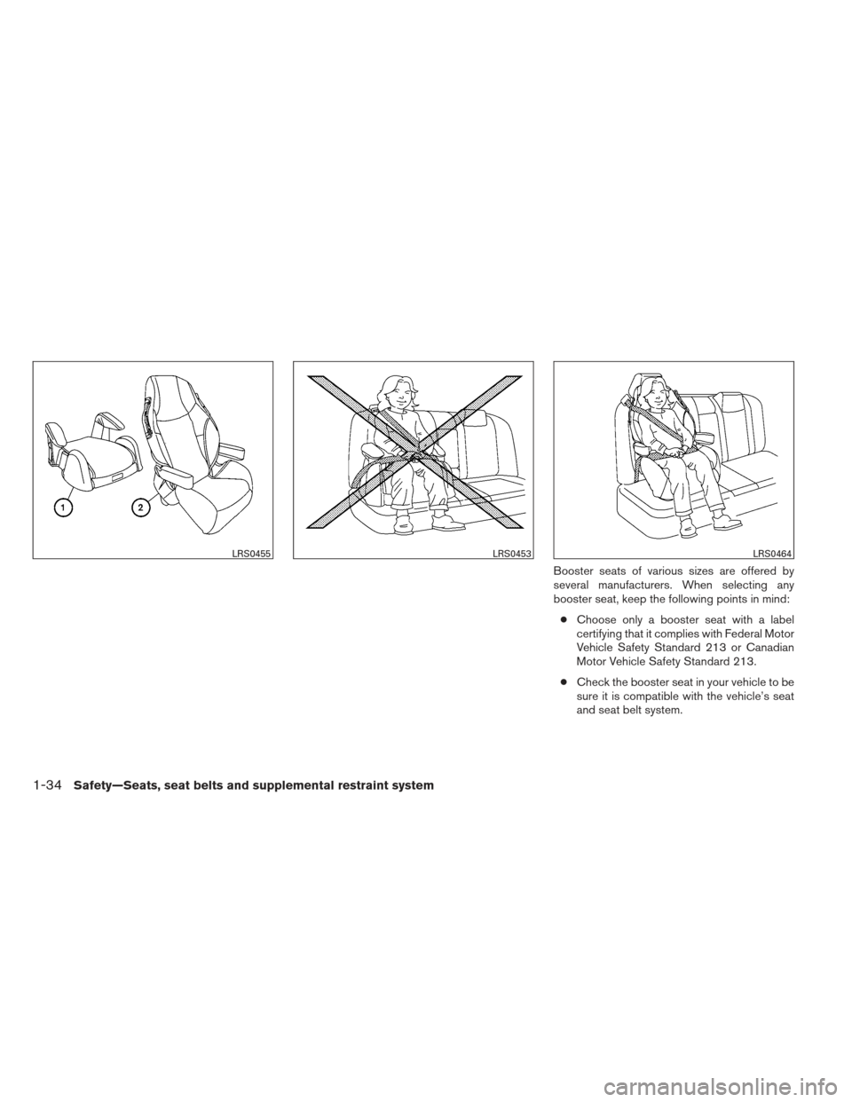 NISSAN ALTIMA 2013 L33 / 5.G Owners Guide Booster seats of various sizes are offered by
several manufacturers. When selecting any
booster seat, keep the following points in mind:● Choose only a booster seat with a label
certifying that it c