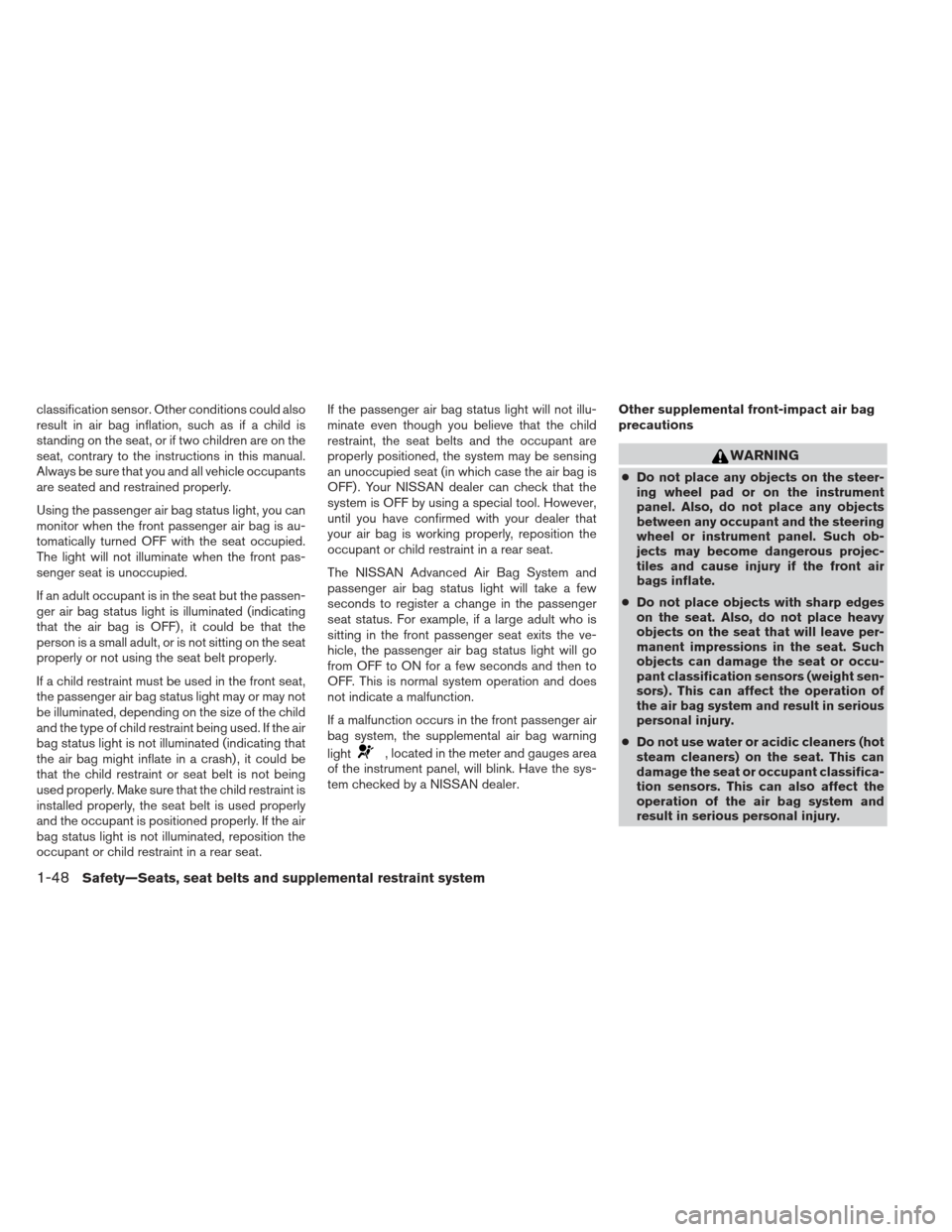 NISSAN ALTIMA 2013 L33 / 5.G Repair Manual classification sensor. Other conditions could also
result in air bag inflation, such as if a child is
standing on the seat, or if two children are on the
seat, contrary to the instructions in this man