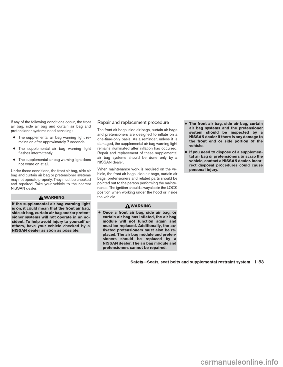 NISSAN ALTIMA 2013 L33 / 5.G Repair Manual If any of the following conditions occur, the front
air bag, side air bag and curtain air bag and
pretensioner systems need servicing:● The supplemental air bag warning light re-
mains on after appr