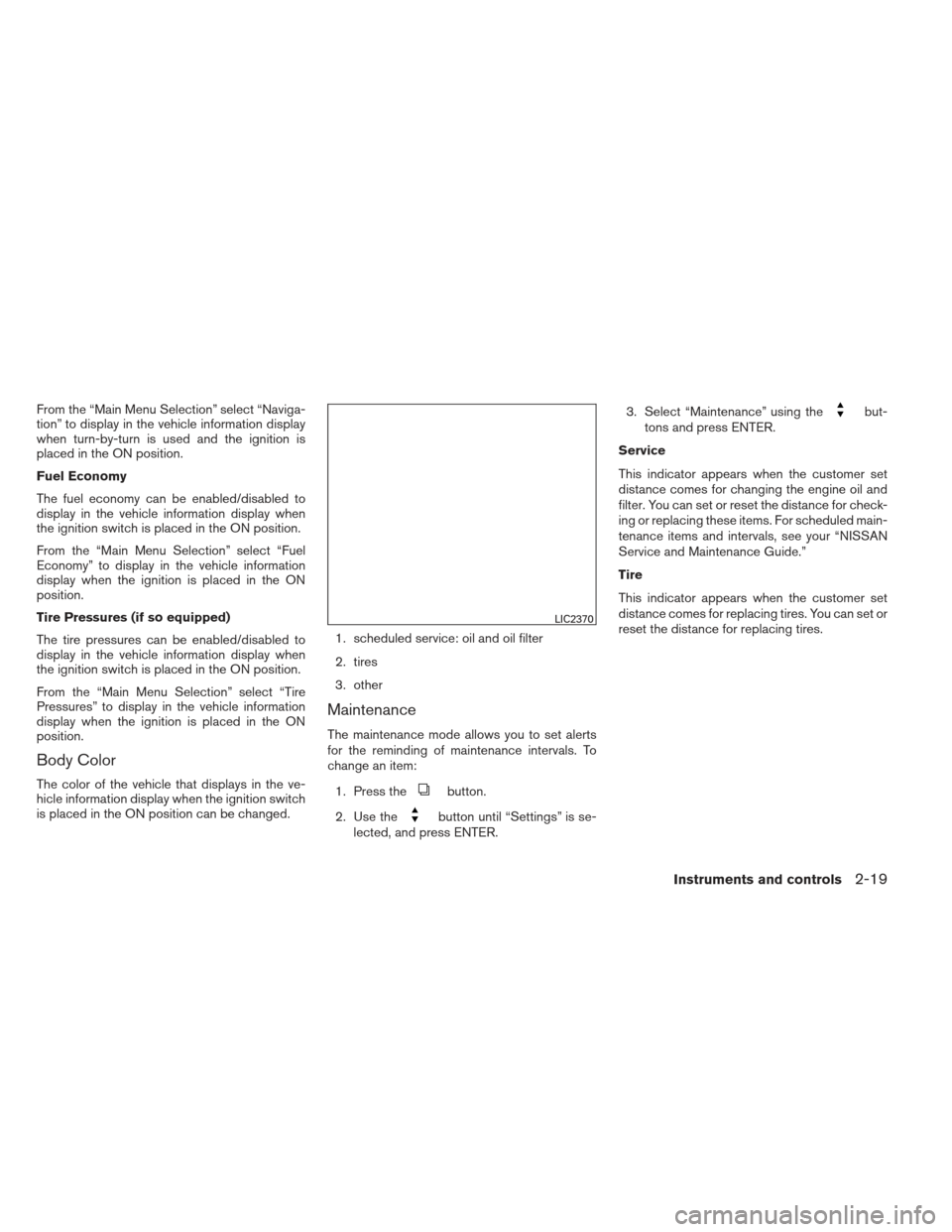 NISSAN ALTIMA 2013 L33 / 5.G Manual Online From the “Main Menu Selection” select “Naviga-
tion” to display in the vehicle information display
when turn-by-turn is used and the ignition is
placed in the ON position.
Fuel Economy
The fue