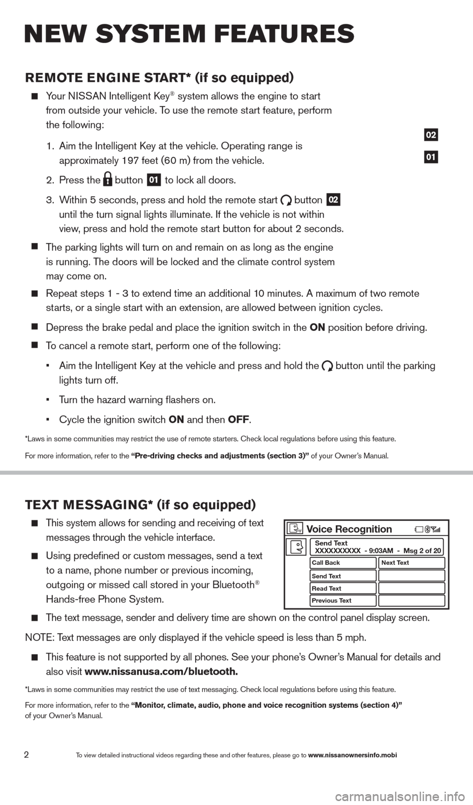 NISSAN ALTIMA 2013 L33 / 5.G Quick Reference Guide 2
REMOTE ENGINE ST ART*  (if so equipped)
  Your NISSAN Intelligent  key® system allows the engine to start 
 

 
from outside your vehicle. T

o use the remote start feature, perform 
 

 
the follo