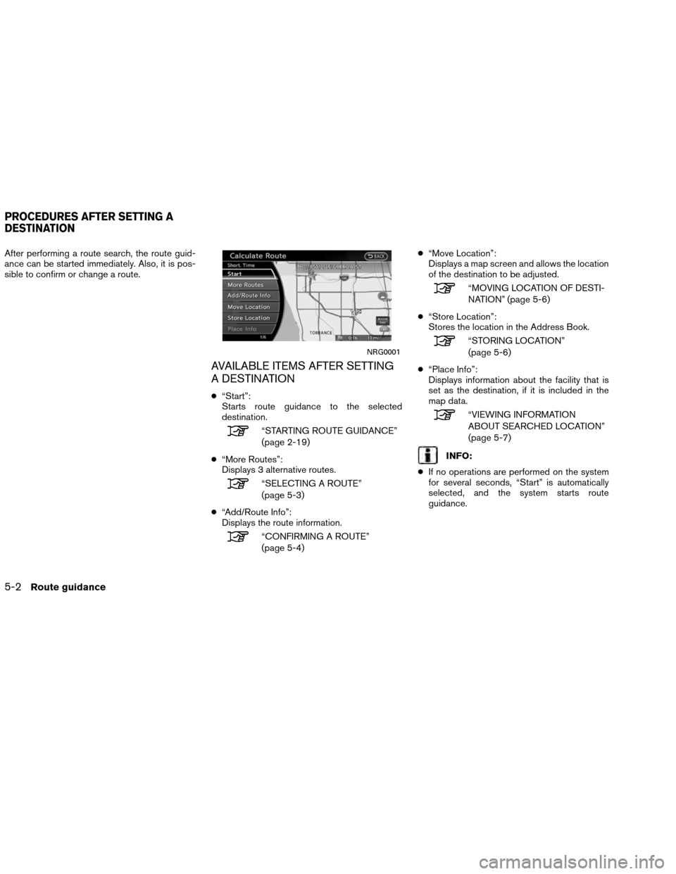 NISSAN ALTIMA COUPE 2013 D32 / 4.G Navigation Manual After performing a route search, the route guid-
ance can be started immediately. Also, it is pos-
sible to confirm or change a route.
AVAILABLE ITEMS AFTER SETTING
A DESTINATION
●“Start”:
Start