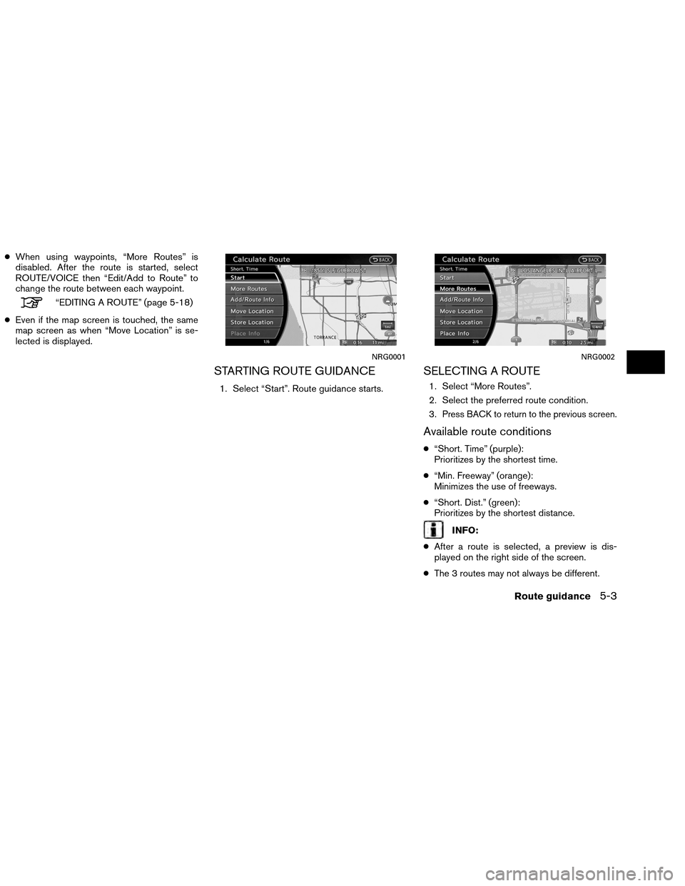 NISSAN ALTIMA COUPE 2013 D32 / 4.G Navigation Manual ●When using waypoints, “More Routes” is
disabled. After the route is started, select
ROUTE/VOICE then “Edit/Add to Route” to
change the route between each waypoint.
“EDITING A ROUTE” (pa