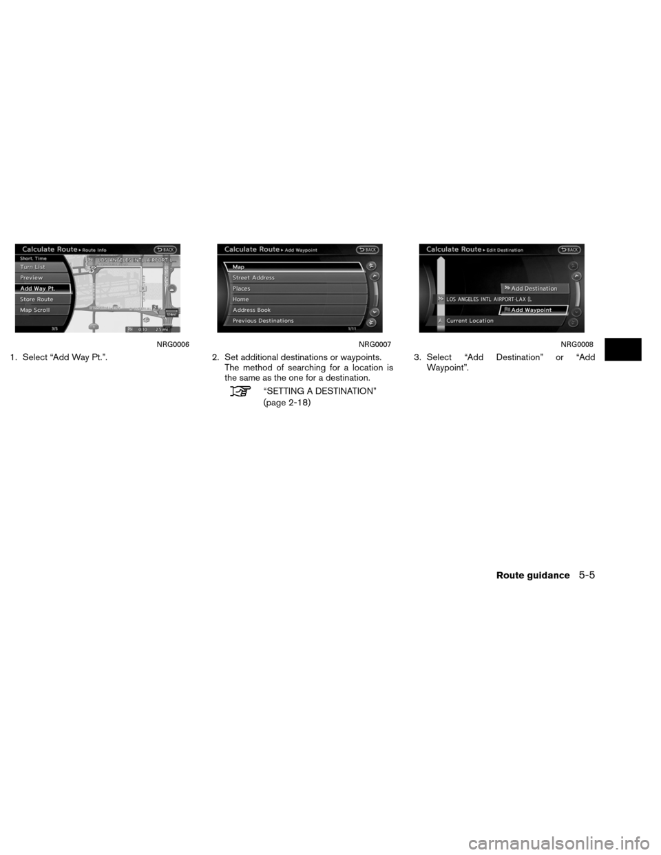 NISSAN ALTIMA COUPE 2013 D32 / 4.G Navigation Manual 1. Select “Add Way Pt.”.2. Set additional destinations or waypoints.
The method of searching for a location is
the same as the one for a destination.
“SETTING A DESTINATION”
(page 2-18) 3. Sel