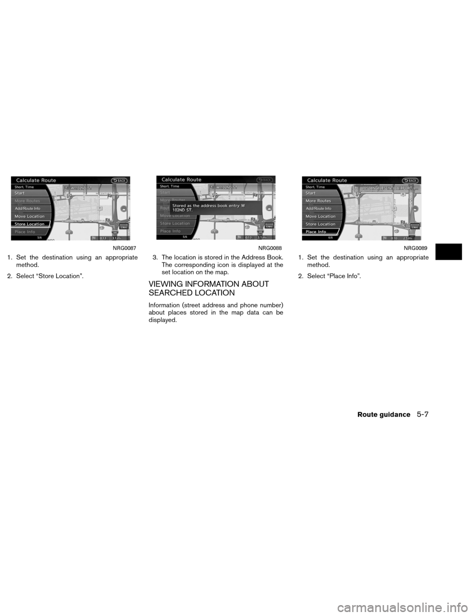 NISSAN ALTIMA COUPE 2013 D32 / 4.G Navigation Manual 1. Set the destination using an appropriatemethod.
2. Select “Store Location”. 3. The location is stored in the Address Book.
The corresponding icon is displayed at the
set location on the map.
VI