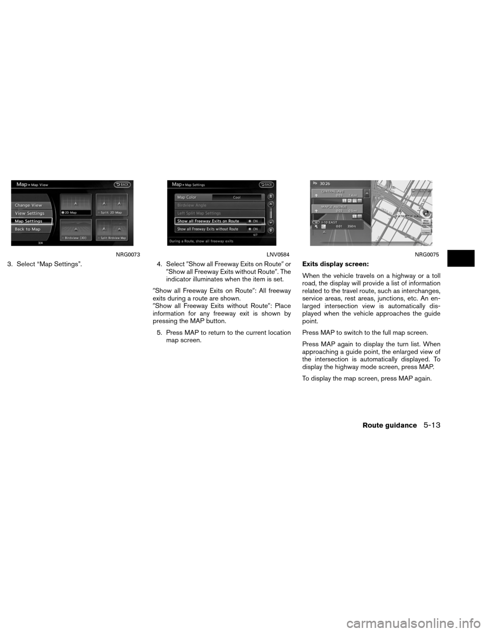 NISSAN ALTIMA COUPE 2013 D32 / 4.G Navigation Manual 3. Select “Map Settings”.4. SelectShow all Freeway Exits on Route or
Show all Freeway Exits without Route. The
indicator illuminates when the item is set.
Show all Freeway Exits on Route: Al