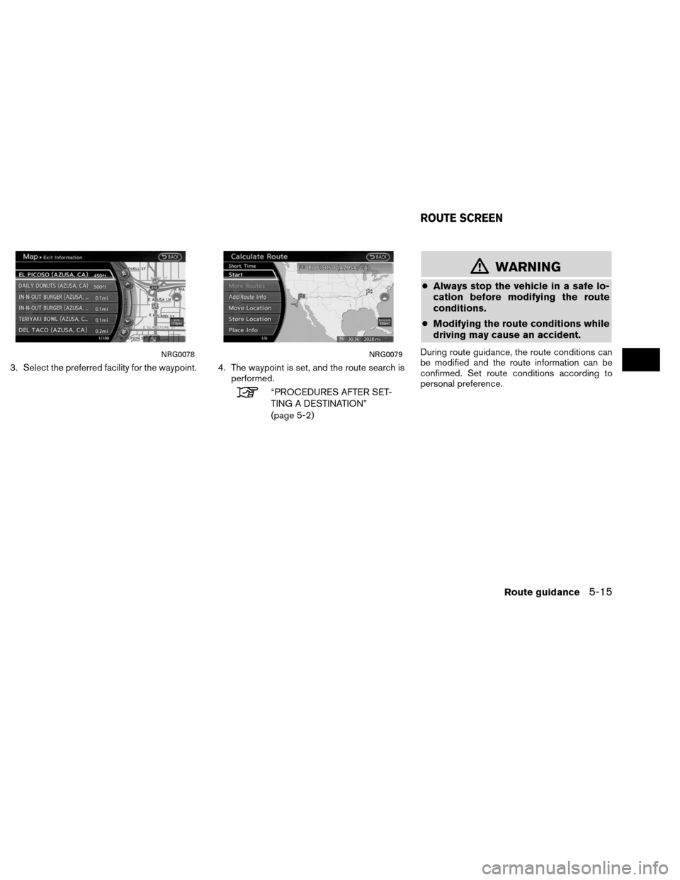 NISSAN ALTIMA COUPE 2013 D32 / 4.G Navigation Manual 3. Select the preferred facility for the waypoint. 4. The waypoint is set, and the route search isperformed.
“PROCEDURES AFTER SET-
TING A DESTINATION”
(page 5-2)
mWARNING
●Always stop the vehic